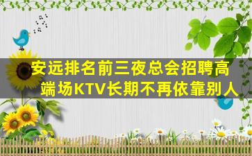 安远排名前三夜总会招聘高端场KTV长期不再依靠别人